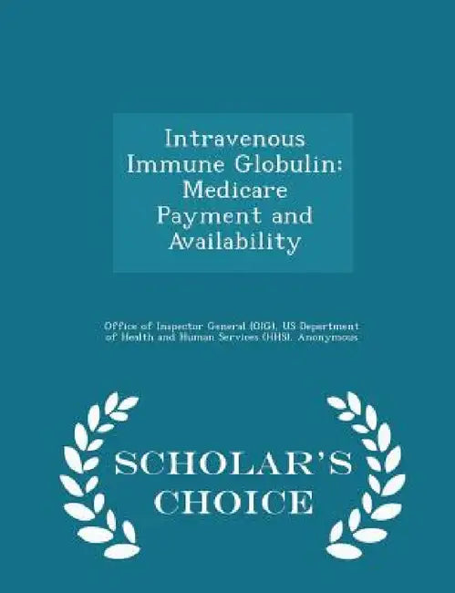 Intravenous Immune Globulin: Medicare Payment and Availability - Scholar's Choice Edition by Office of Inspector General (Oig), Us Department of Health and Human Servic, Daniel R. Levinson