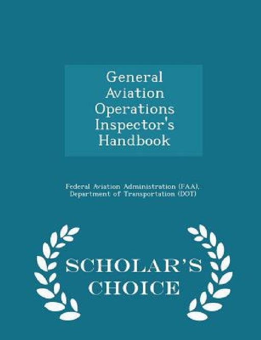General Aviation Operations Inspector's Handbook - Scholar's Choice Edition by D Federal Aviation Administration (Faa)