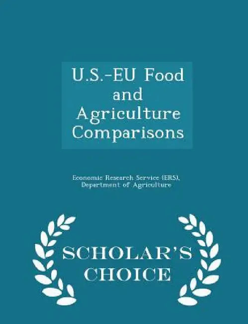 U.S.-Eu Food and Agriculture Comparisons - Scholar's Choice Edition by Departm Economic Research Service (Ers)