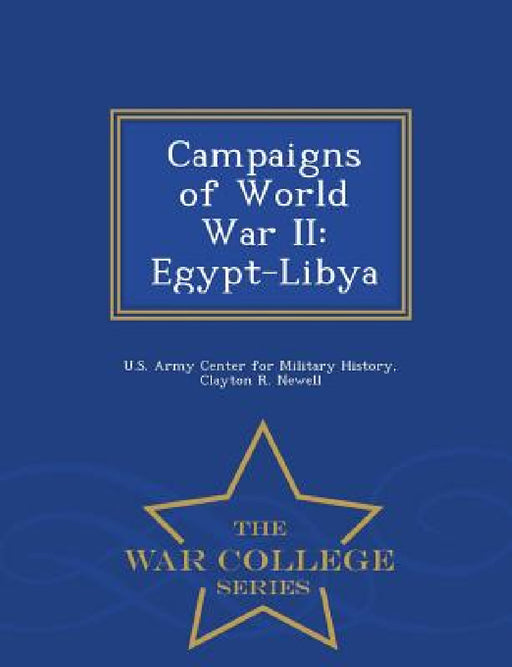 Campaigns of World War II: Egypt-Libya - War College Series by Clayton R. Newell, U. S. Army Center for Military History