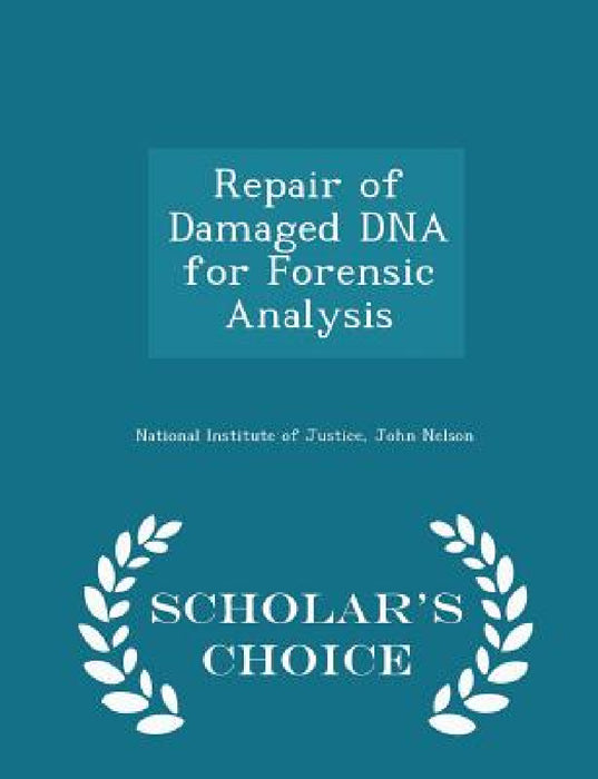 Repair of Damaged DNA for Forensic Analysis - Scholar's Choice Edition by National Institute of Justice, John Nelson