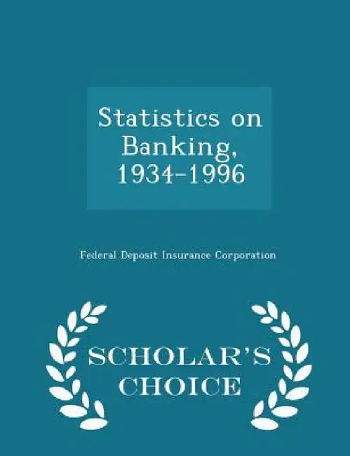 Statistics on Banking, 1934-1996 - Scholar's Choice Edition by Federal Deposit Insurance Corporation