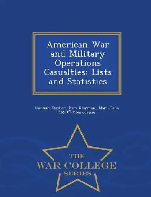 American War and Military Operations Casualties: Lists and Statistics - War College Series by Hannah Fischer, Kim Klarman, Mari-Jana M-J Oboroceanu