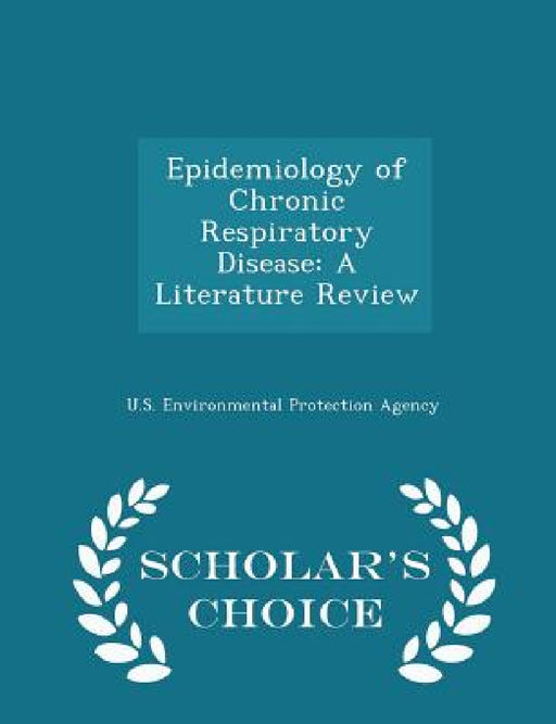 Epidemiology of Chronic Respiratory Disease: A Literature Review - Scholar's Choice Edition by U S Environmental Protection Agency