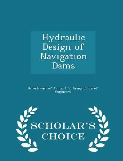 Hydraulic Design of Navigation Dams - Scholar's Choice Edition by Department of Army U. S. Army Corps of E