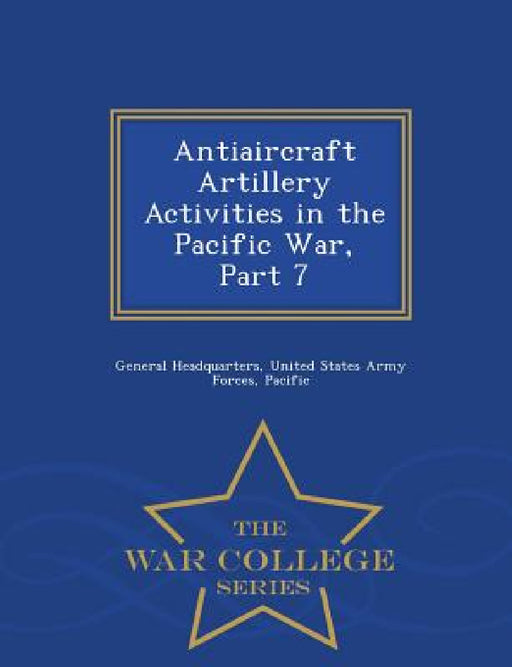 Antiaircraft Artillery Activities in the Pacific War, Part 7 - War College Series by United States Army General Headquarters