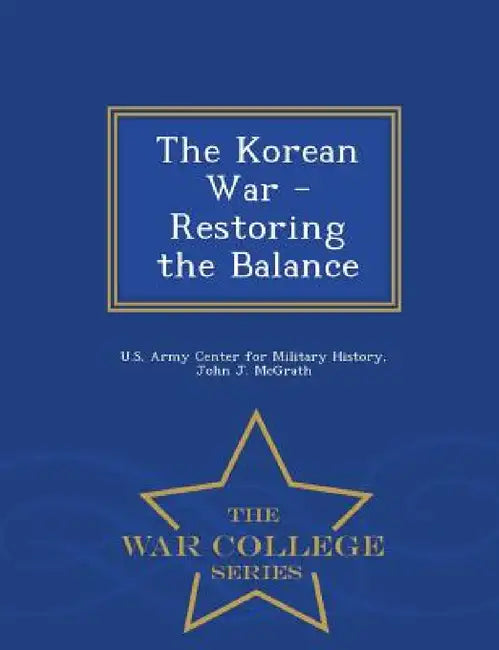 The Korean War - Restoring the Balance - War College Series by John J. McGrath, U. S. Army Center for Military History