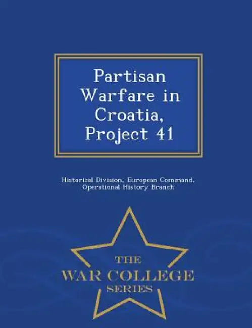 Partisan Warfare in Croatia, Project 41 - War College Series by European Command O. Historical Division
