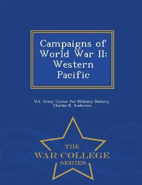 Campaigns of World War II: Western Pacific - War College Series by Charles R. Anderson, U. S. Army Center for Military History