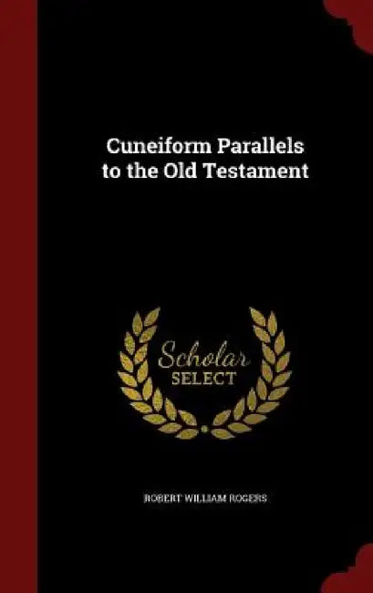 Cuneiform Parallels to the Old Testament by Robert William Rogers
