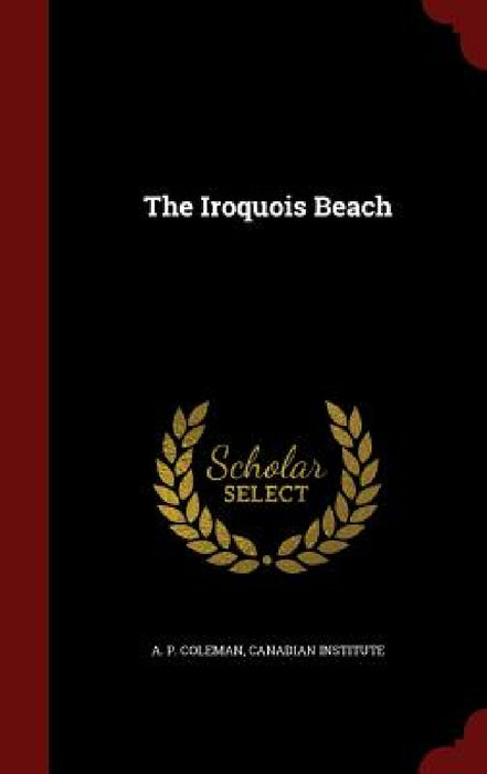 The Iroquois Beach by A. P. Coleman, Canadian Institute