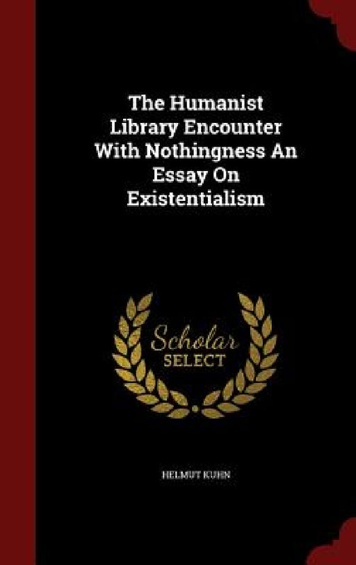 The Humanist Library Encounter With Nothingness An Essay On Existentialism by Helmut Kuhn