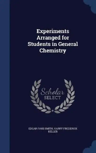 Experiments Arranged for Students in General Chemistry by Edgar Fahs Smith, Harry Frederick Keller