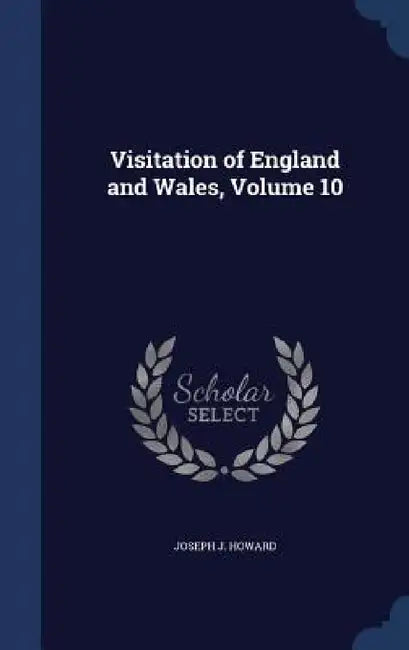 Visitation of England and Wales, Volume 10 by Joseph J. Howard