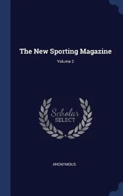 The New Sporting Magazine; Volume 3 by Anonymous