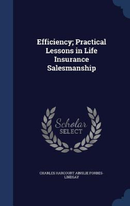 Efficiency; Practical Lessons in Life Insurance Salesmanship by Charles Harcourt Ainslie Forbes-Lindsay