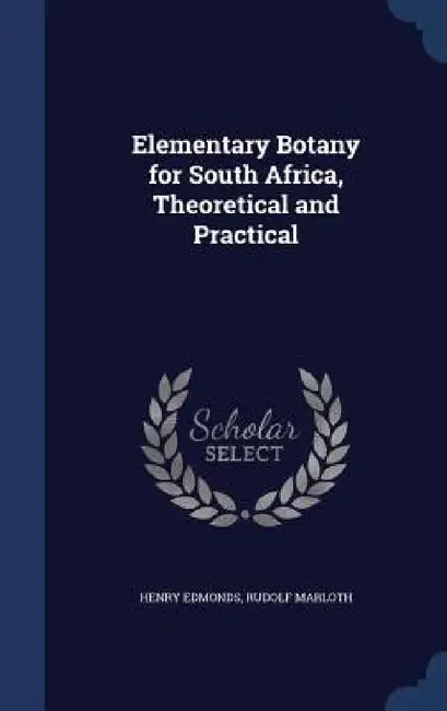 Elementary Botany for South Africa, Theoretical and Practical by Henry Edmonds, Rudolf Marloth