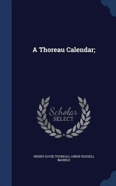 A Thoreau Calendar; by Henry David Thoreau, Annie Russell Marble