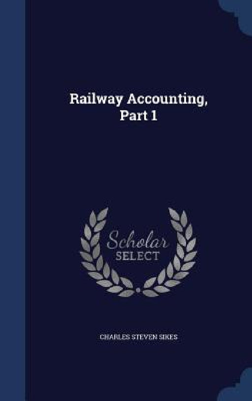 Railway Accounting, Part 1 by Charles Steven Sikes