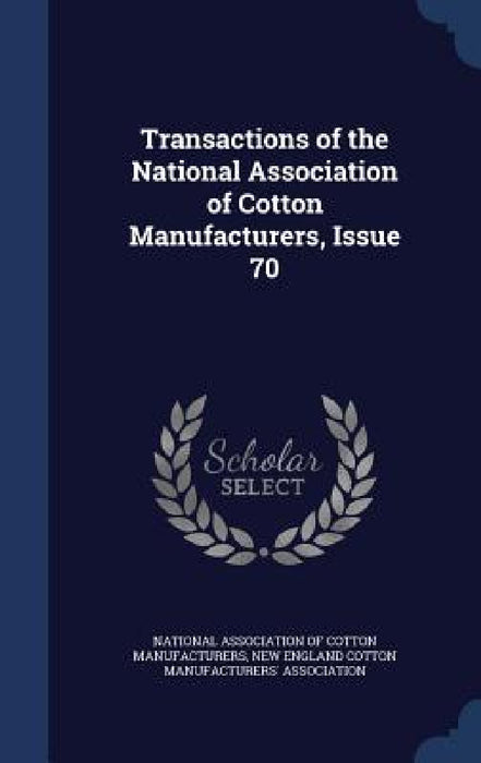 Transactions of the National Association of Cotton Manufacturers, Issue 70 by National Association of Cotton Manufactu, New England Cotton Manufacturers' Assoc