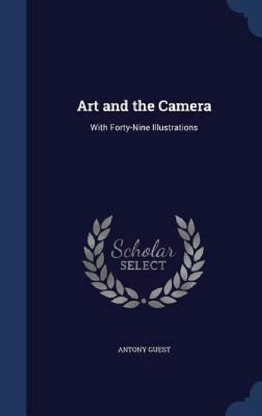 Art and the Camera: With Forty-Nine Illustrations by Antony Guest