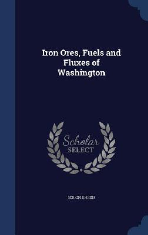 Iron Ores, Fuels and Fluxes of Washington by Solon Shedd