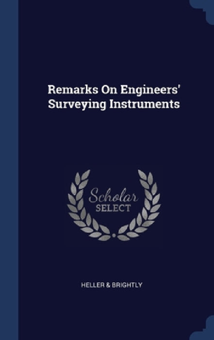 Remarks On Engineers' Surveying Instruments by Heller &. Brightly