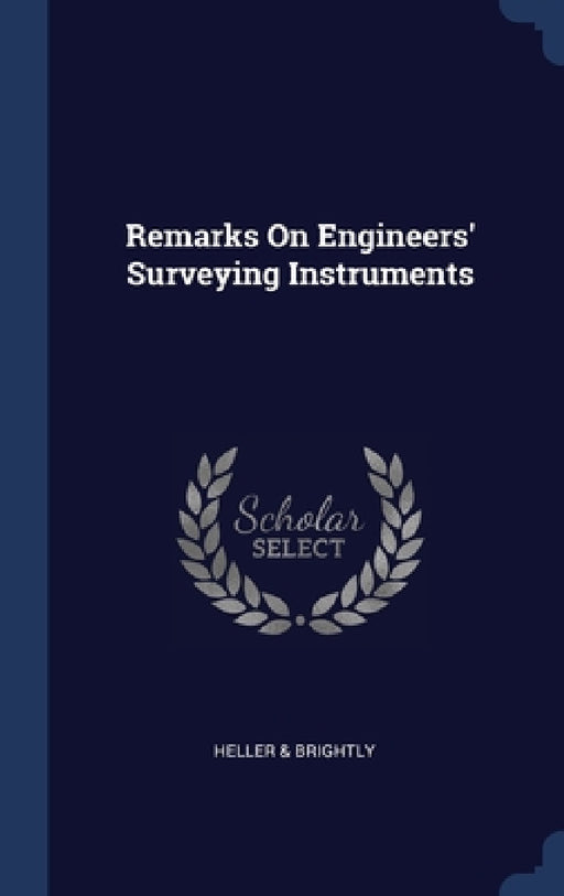 Remarks On Engineers' Surveying Instruments by Heller &. Brightly