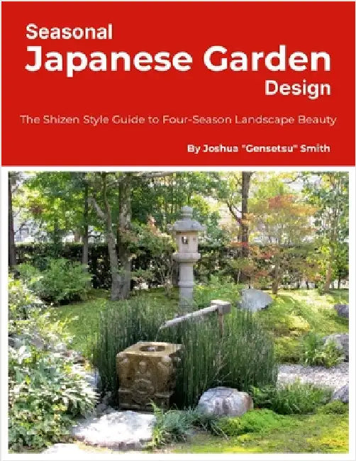 Seasonal Japanese Garden Design: The Shizen Style Guide to Four-Season Landscape Beauty by Smith, Joshua Gensetsu