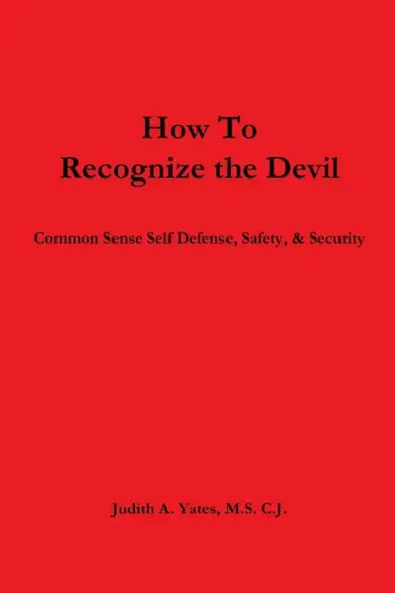 How To Recognize the Devil Common Sense Self Defense, Safety, & Security by Judith a. Yates