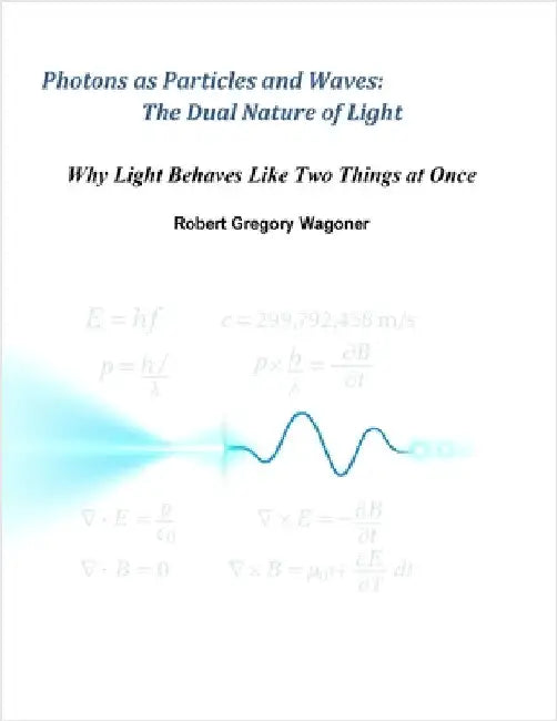 Photons as Particles and Waves: The Dual Nature of Light by Wagoner, Robert