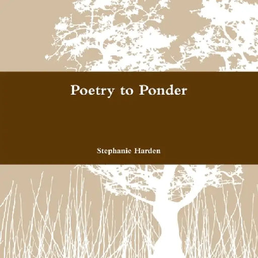Poetry to Ponder by Stephanie Harden