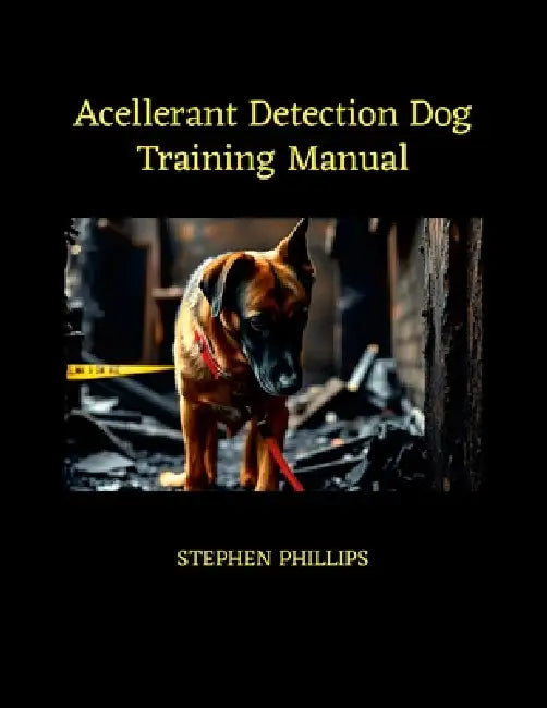 Accelerant Detection Dog Training Manual by Stephen Phillips
