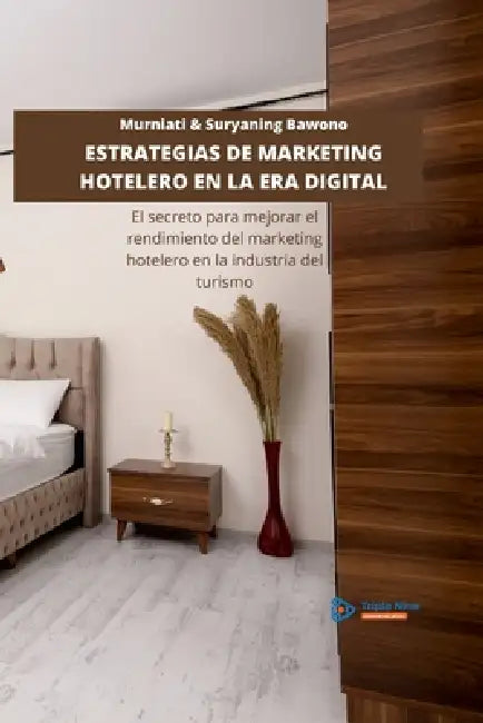 Estrategias de Marketing Hotelero En La Era Digital: El secreto para mejorar el rendimiento del marketing hotelero en la industria del turismo by Murniati Murniati, Suryaning Bawono