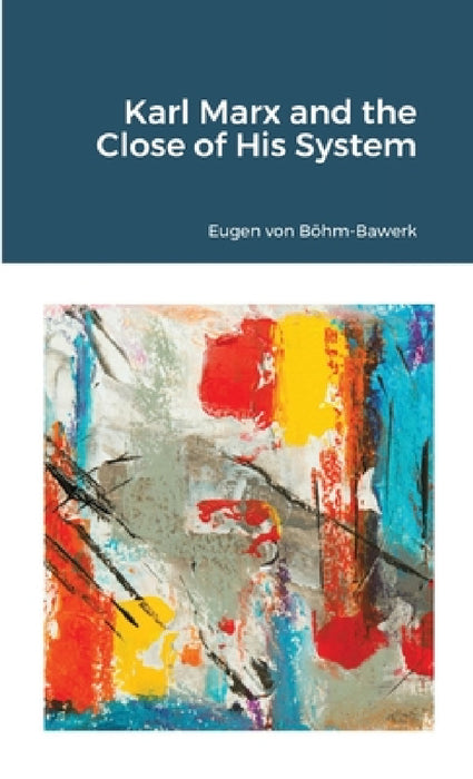 Karl Marx and the Close of His System by Eugen Von Böhm-Bawerk