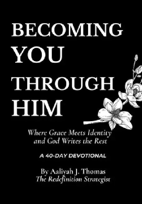 Becoming You Through Him by Aaliyah J. Thomas
