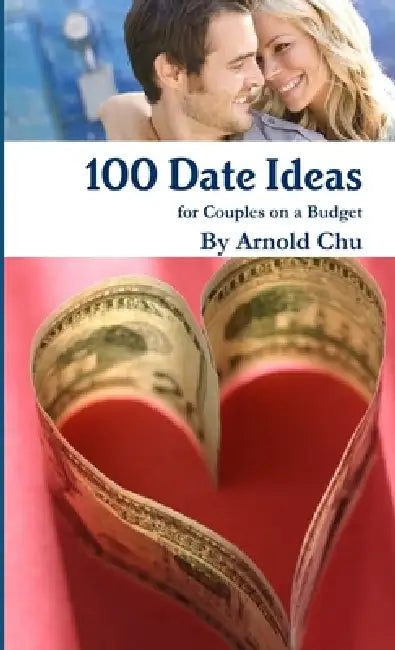 100 Date Ideas for Couples on a Budget by Arnold Chu