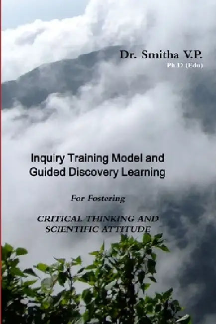 Inquiry Training Model and Guided Discovery Learning for Fostering Critical Thinking and Scientific Attitude by Smitha V. P.