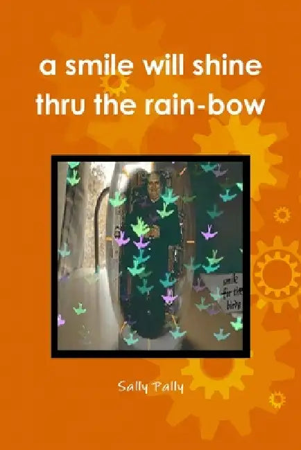 A smile will shine thru the rain-bow by Sally Pally