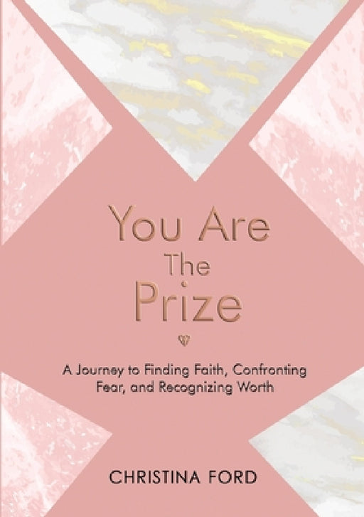 You Are The Prize: A Journey to Finding Faith, Confronting Fear, and Recognizing Worth by Christina Ford, Ethleen Sawyerr