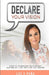 Declare Your Vision: How to Overcome Self-Doubt and Boldy Live the Life You Desire by Luz E. Peña