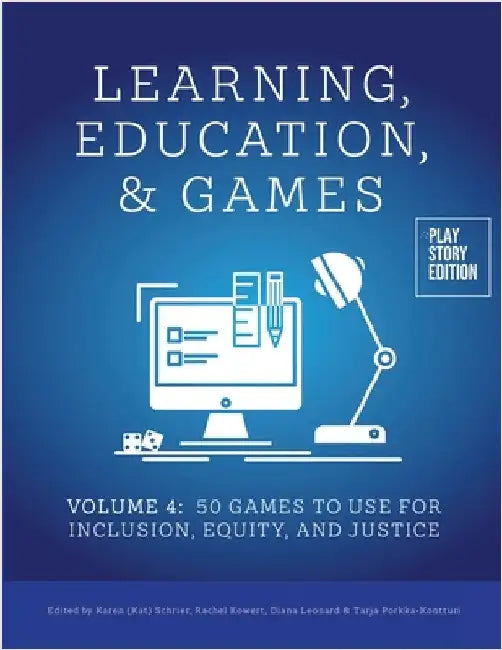 Learning, Education & Games: Volume Four: 50 Games to Use for Inclusion, Equity, and Justice by Schrier, Karen