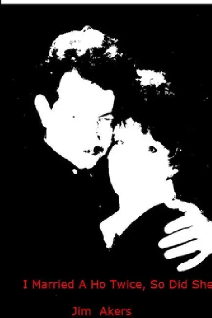 I Married a Ho Twice, So Did She by Jim Akers