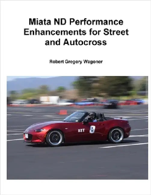 Mazda ND Performance Enhancements for Street and Autocross by Wagoner, Robert