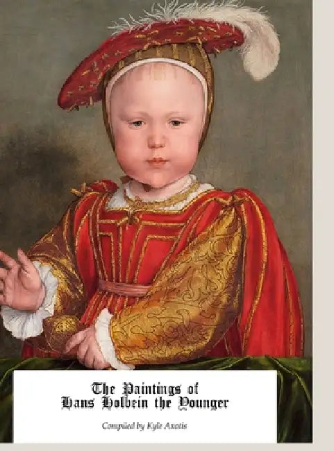 The Paintings of Hans Holbein the Younger by Kyle Axotis