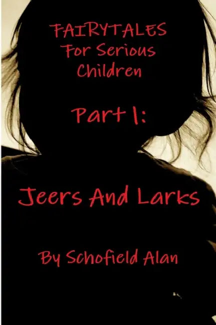 Fairytales For Serious Children Part 1: Jeers and Larks by Schofield Alan