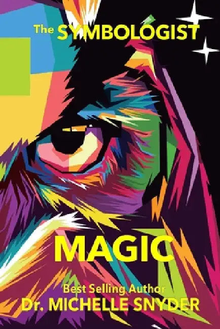 The Symbologist Magic: The Symbolic Origins of the Arcane Arts by Michelle Snyder