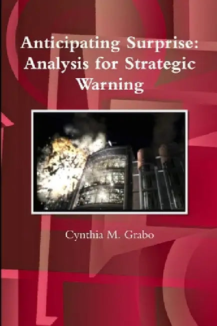 Anticipating Surprise: Analysis for Strategic Warning by Cynthia M. Grabo