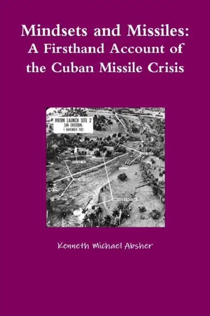 Mindsets and Missiles: A Firsthand Account of the Cuban Missile Crisis by Kenneth Michael Absher
