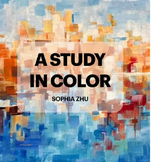 A Study in Color by Sophia Zhu